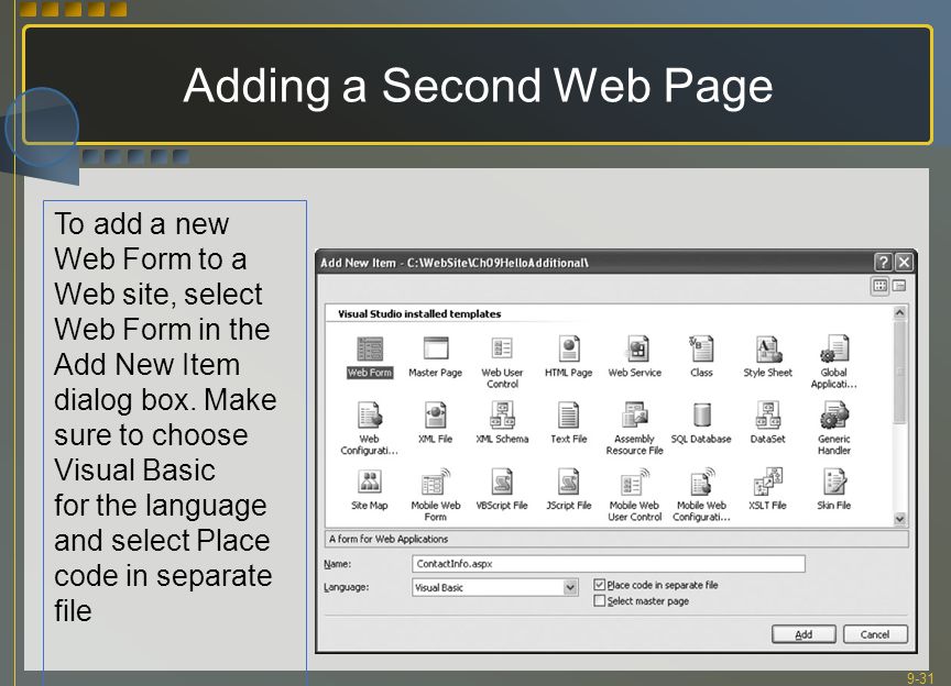 9-31 Adding a Second Web Page To add a new Web Form to a Web site, select Web Form in the Add New Item dialog box.