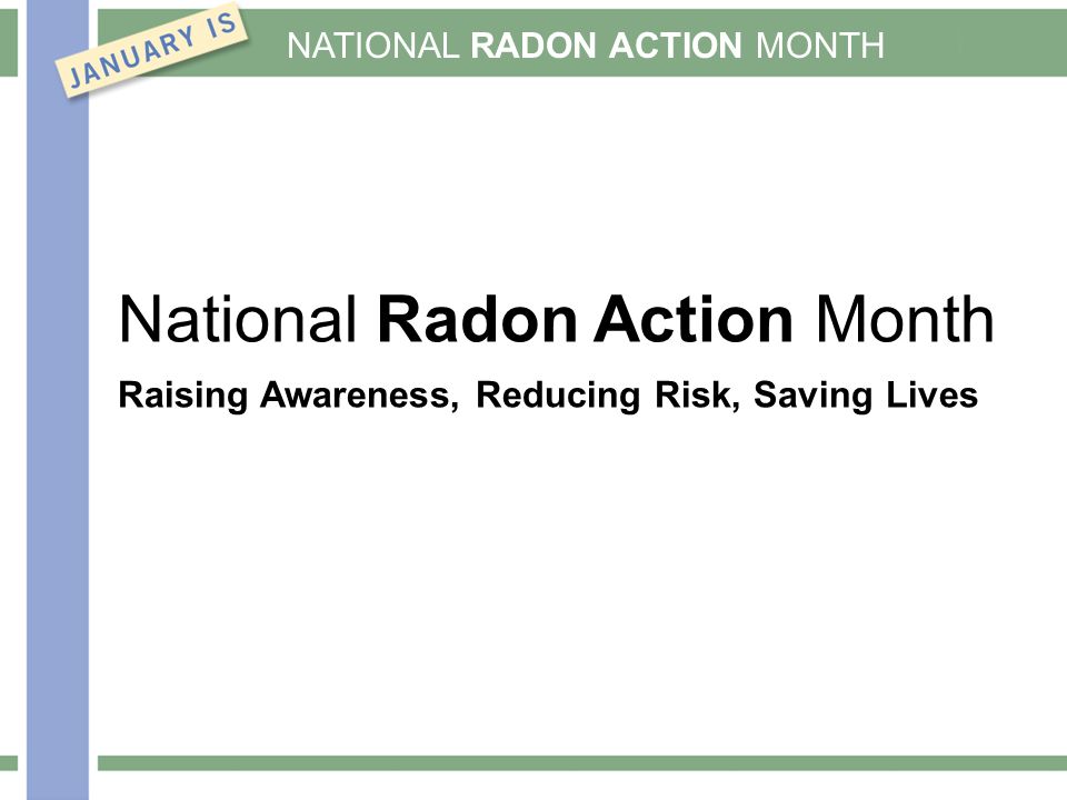NATIONAL RADON ACTION MONTH National Radon Action Month Raising Awareness, Reducing Risk, Saving Lives