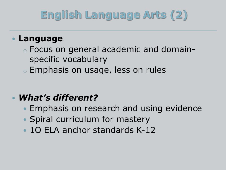 Language o Focus on general academic and domain- specific vocabulary o Emphasis on usage, less on rules What’s different.