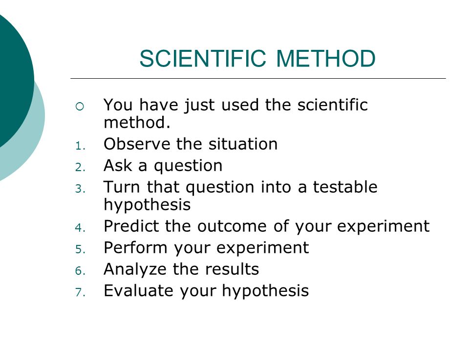 SCIENTIFIC METHOD  You have just used the scientific method.