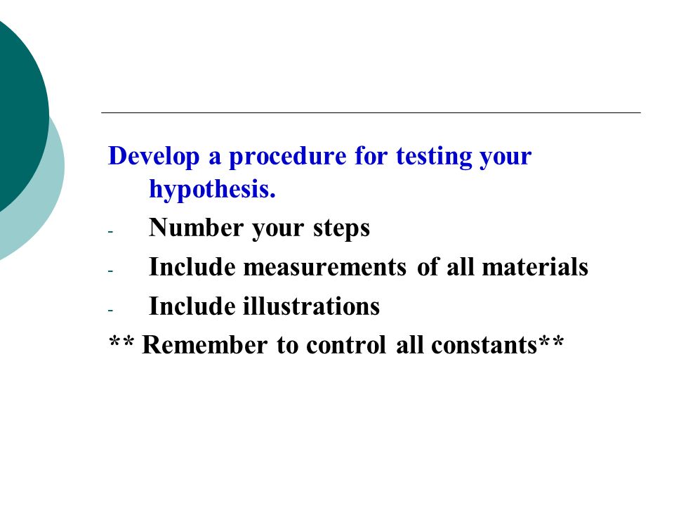 Develop a procedure for testing your hypothesis.