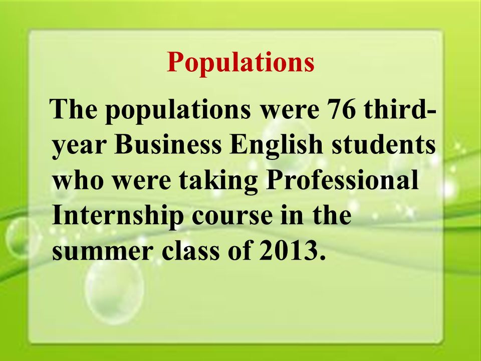 17 Populations The populations were 76 third- year Business English students who were taking Professional Internship course in the summer class of 2013.