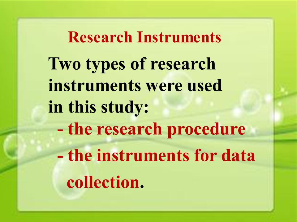 22 Research Instruments Two types of research instruments were used in this study: - the research procedure - the instruments for data collection.
