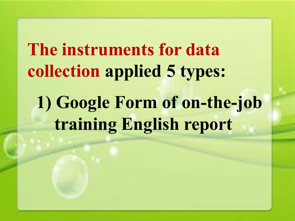 24 The instruments for data collection applied 5 types: 1) Google Form of on-the-job training English report