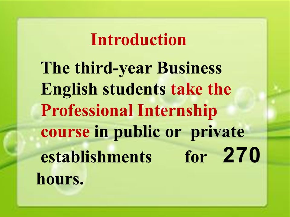 3 Introduction The third-year Business English students take the Professional Internship course in public or private establishments for 270 hours.