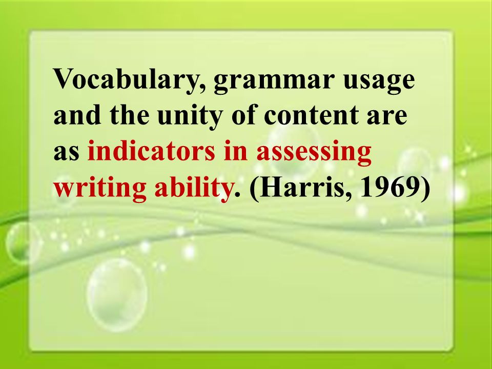7 Vocabulary, grammar usage and the unity of content are as indicators in assessing writing ability.