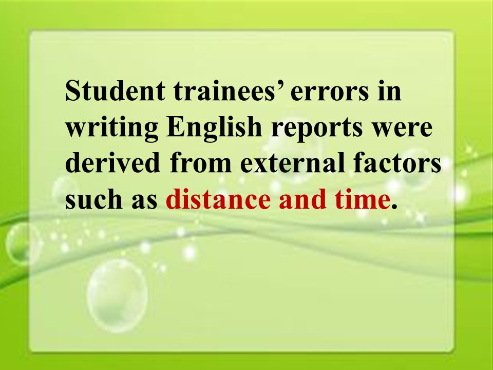 9 Student trainees’ errors in writing English reports were derived from external factors such as distance and time.