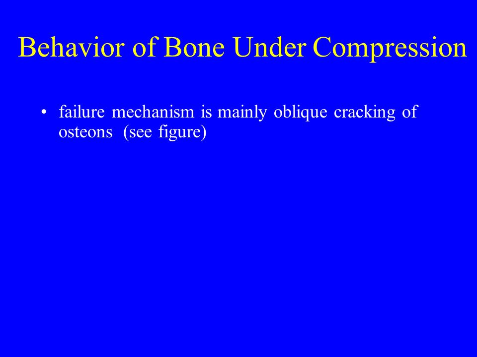 Behavior of Bone Under Compression failure mechanism is mainly oblique cracking of osteons (see figure)