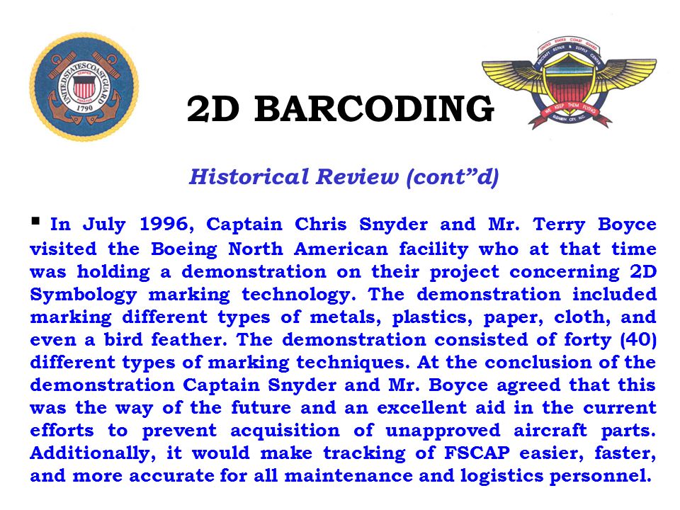 2D BARCODING Historical Review (cont d)  In July 1996, Captain Chris Snyder and Mr.