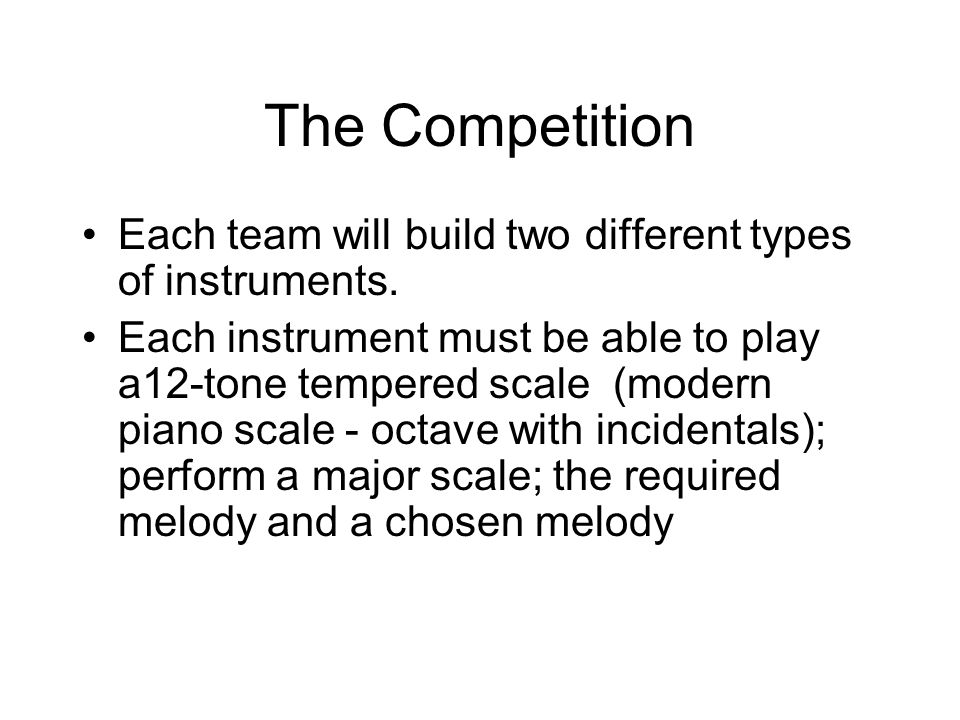 The Competition Each team will build two different types of instruments.