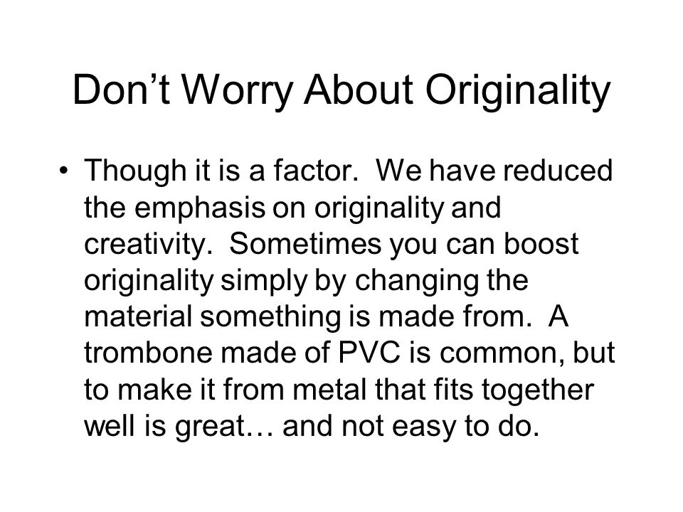 Don’t Worry About Originality Though it is a factor.
