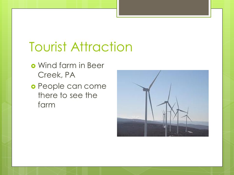 Tourist Attraction  Wind farm in Beer Creek, PA  People can come there to see the farm