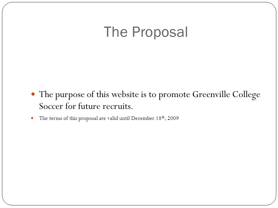 The Proposal The purpose of this website is to promote Greenville College Soccer for future recruits.