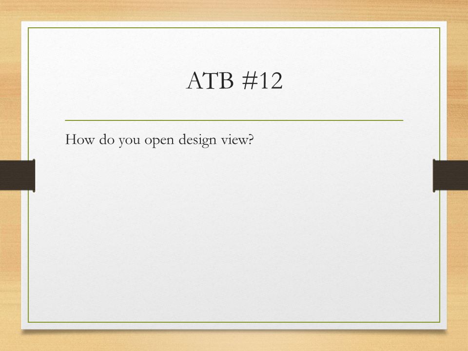 ATB #12 How do you open design view