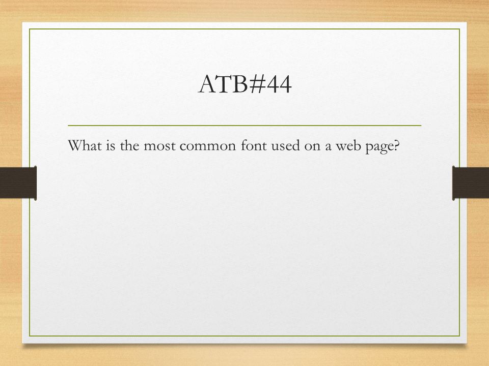 ATB#44 What is the most common font used on a web page
