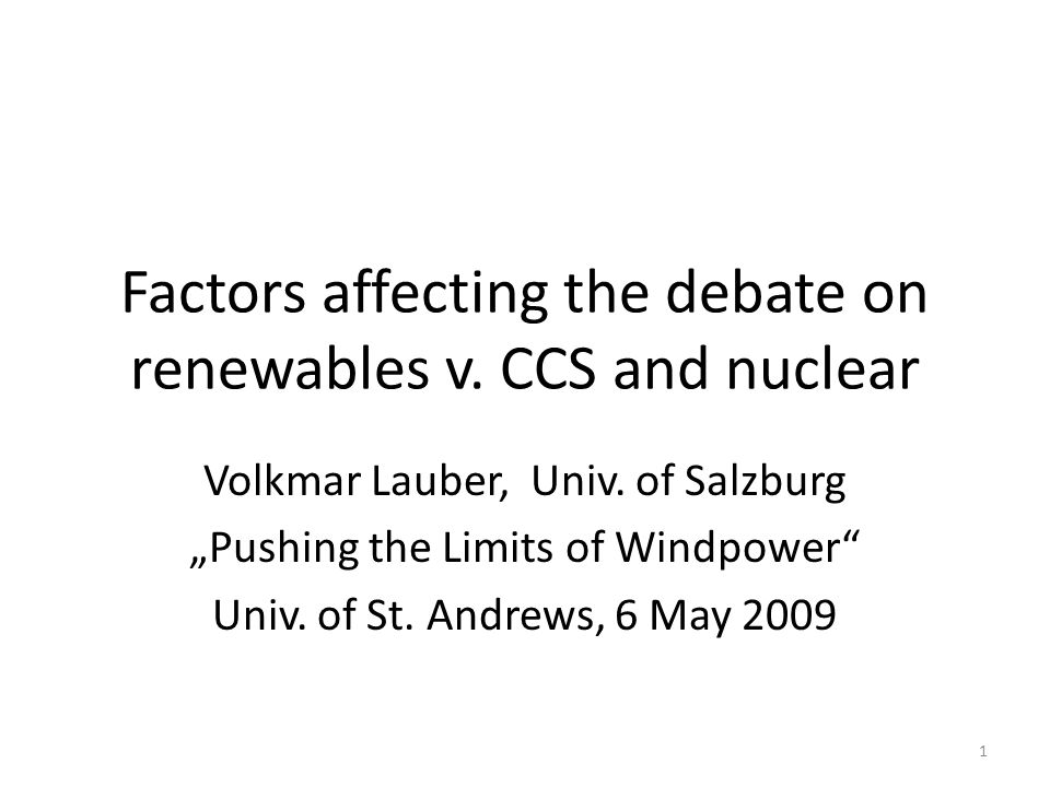 Factors affecting the debate on renewables v. CCS and nuclear Volkmar Lauber, Univ.
