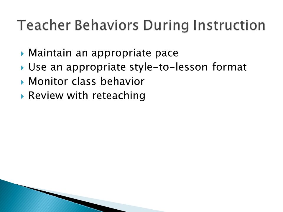  Maintain an appropriate pace  Use an appropriate style-to-lesson format  Monitor class behavior  Review with reteaching