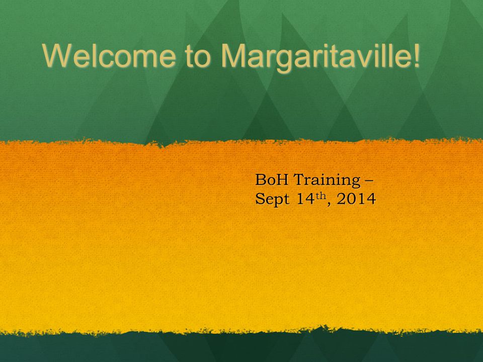 Welcome to Margaritaville! BoH Training – Sept 14 th, 2014