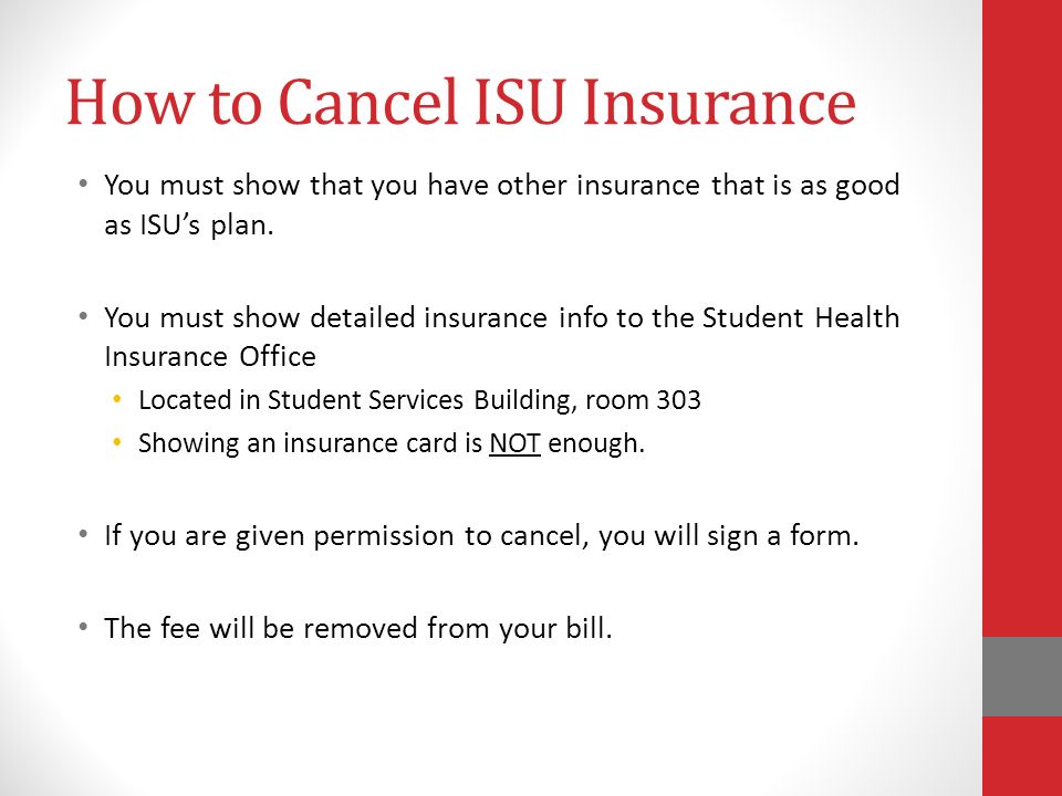 How to Cancel ISU Insurance You must show that you have other insurance that is as good as ISU’s plan.