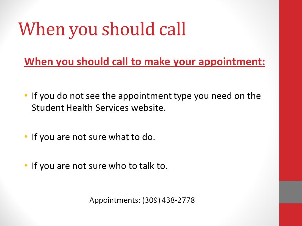 When you should call to make your appointment: If you do not see the appointment type you need on the Student Health Services website.