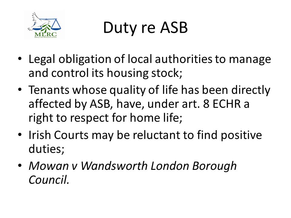 Duty re ASB Legal obligation of local authorities to manage and control its housing stock; Tenants whose quality of life has been directly affected by ASB, have, under art.