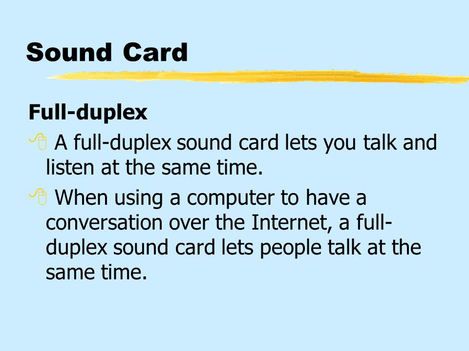 Sound Card Full-duplex  A full-duplex sound card lets you talk and listen at the same time.