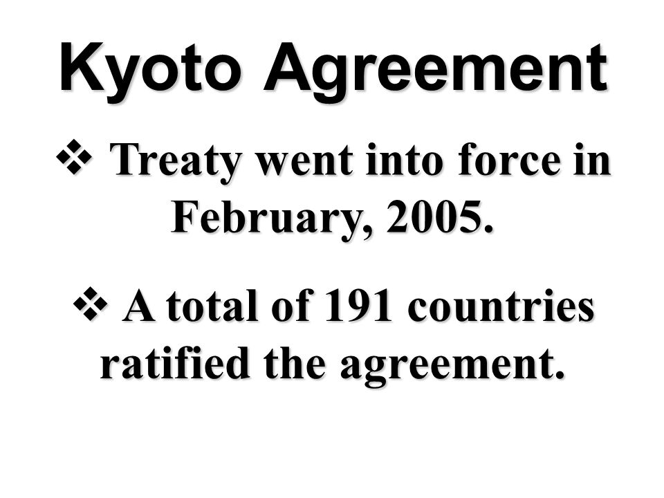 Kyoto Agreement  Treaty went into force in February, 2005.