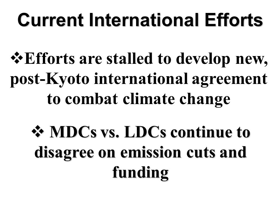  Efforts are stalled to develop new, post-Kyoto international agreement to combat climate change  MDCs vs.