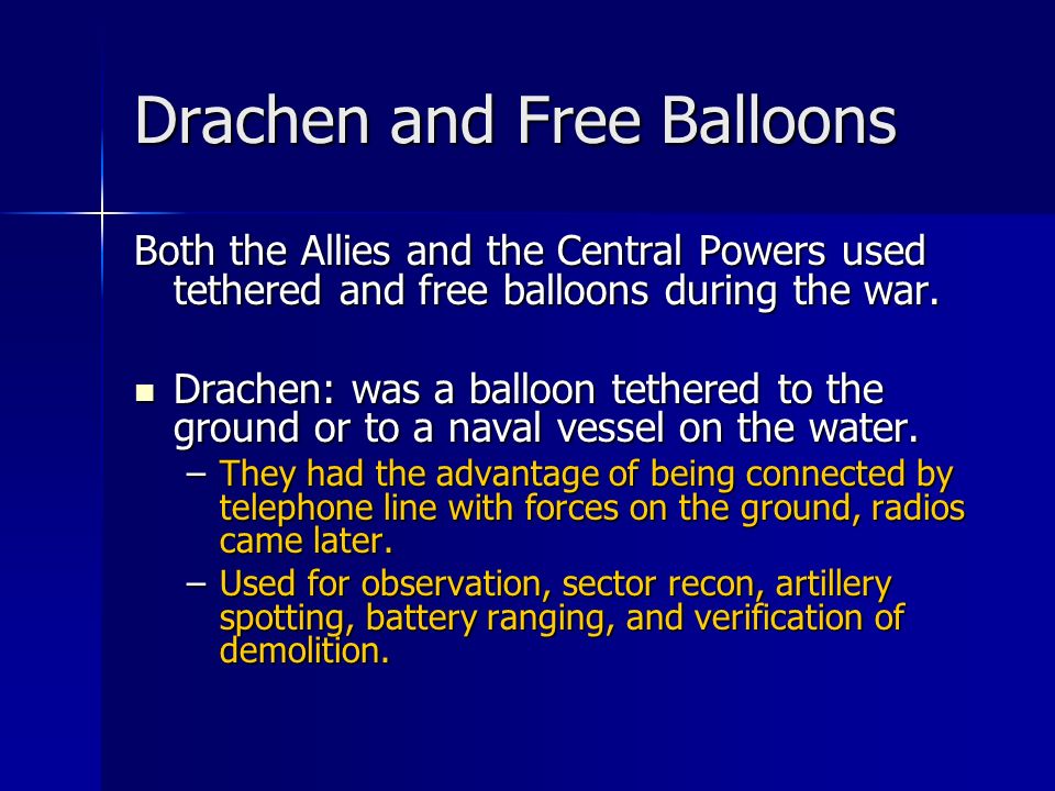 Drachen and Free Balloons Both the Allies and the Central Powers used tethered and free balloons during the war.