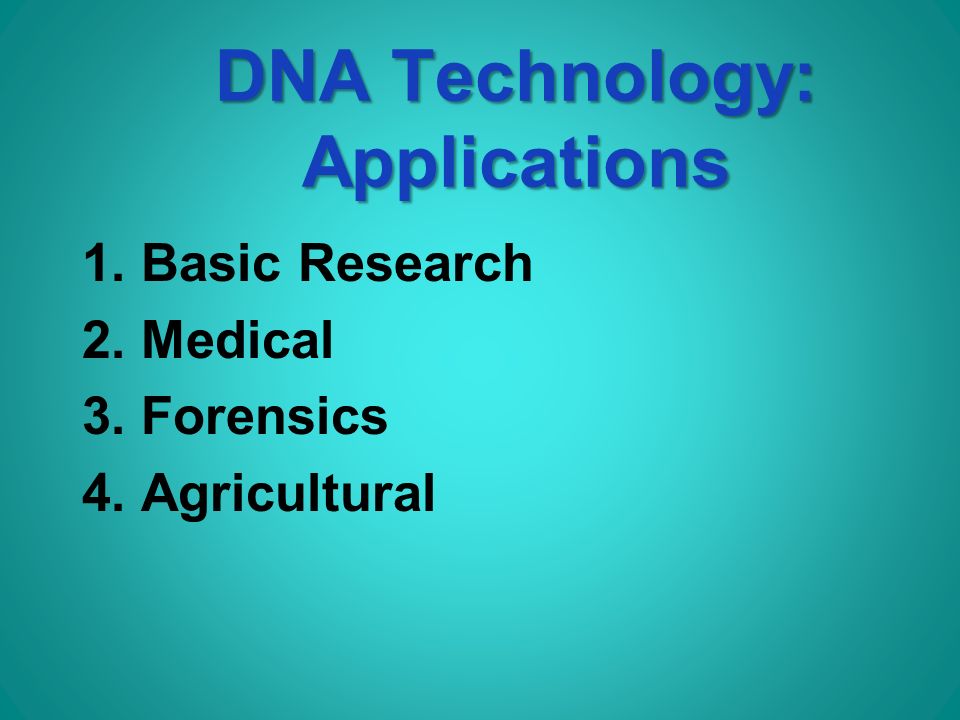 DNA Technology: Applications 1. Basic Research 2. Medical 3. Forensics 4. Agricultural