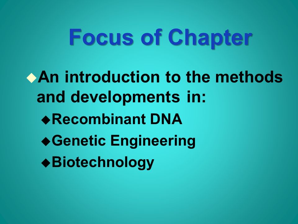Focus of Chapter u An introduction to the methods and developments in: u Recombinant DNA u Genetic Engineering u Biotechnology