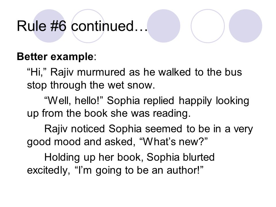 Rule #6 continued… Better example: Hi, Rajiv murmured as he walked to the bus stop through the wet snow.