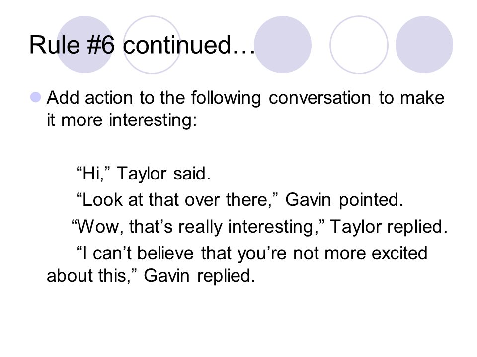 Rule #6 continued… Add action to the following conversation to make it more interesting: Hi, Taylor said.