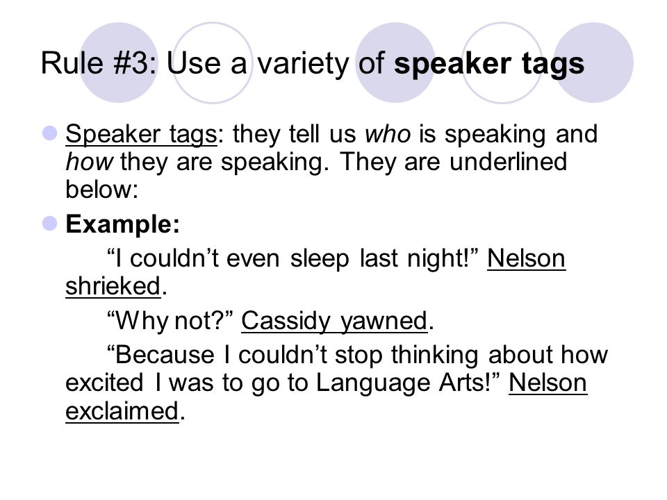 Rule #3: Use a variety of speaker tags Speaker tags: they tell us who is speaking and how they are speaking.