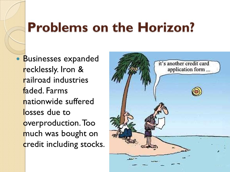 Problems on the Horizon. Businesses expanded recklessly.