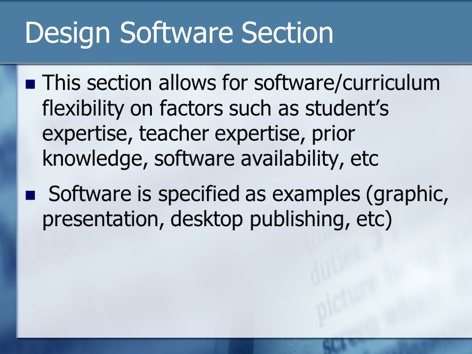 Design Software Section This section allows for software/curriculum flexibility on factors such as student’s expertise, teacher expertise, prior knowledge, software availability, etc Software is specified as examples (graphic, presentation, desktop publishing, etc)