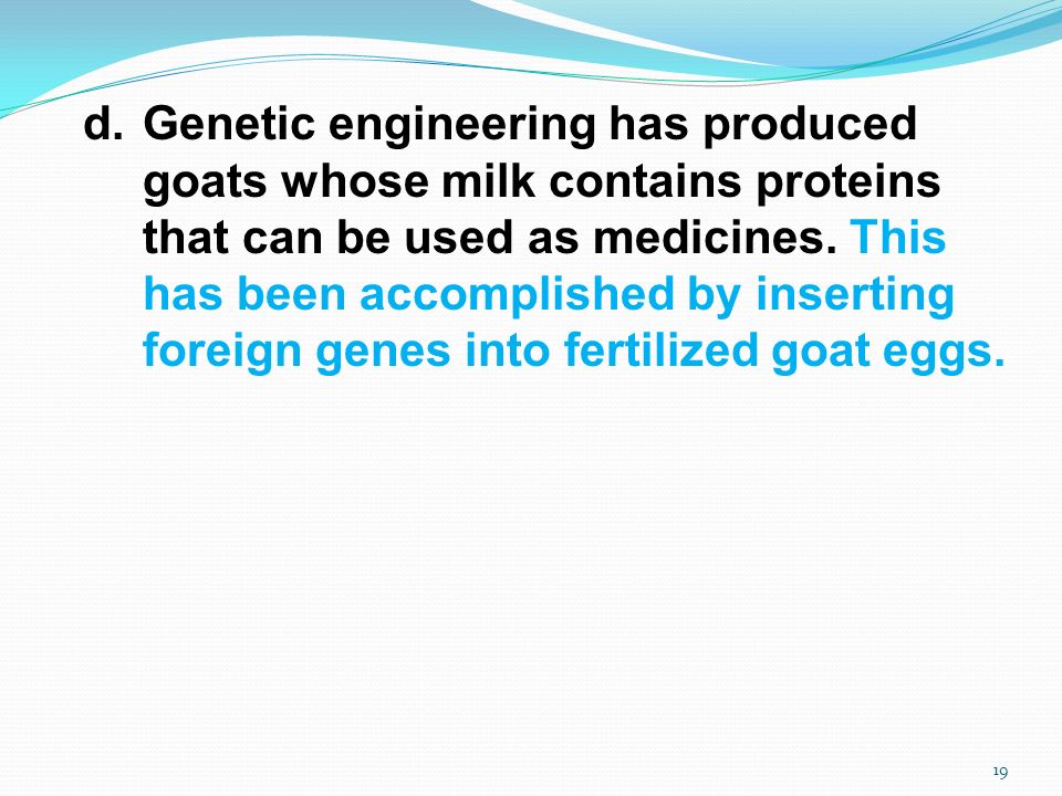 d.Genetic engineering has produced goats whose milk contains proteins that can be used as medicines.
