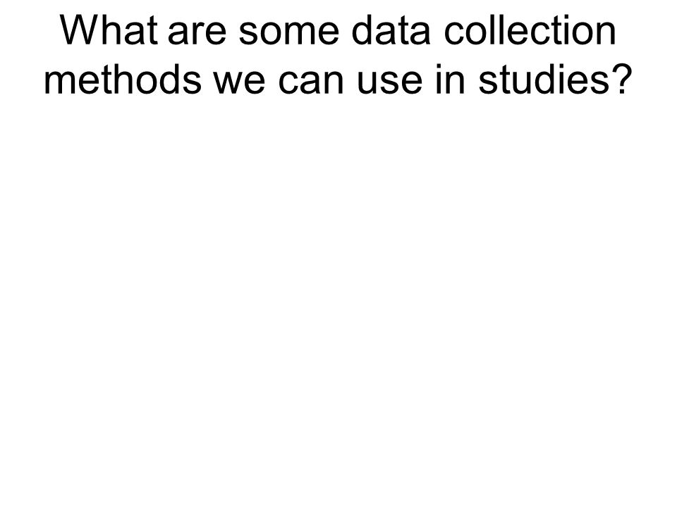 What are some data collection methods we can use in studies