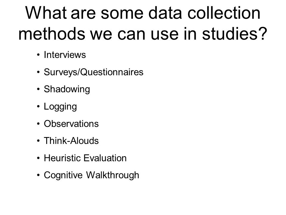 Interviews Surveys/Questionnaires Shadowing Logging Observations Think-Alouds Heuristic Evaluation Cognitive Walkthrough
