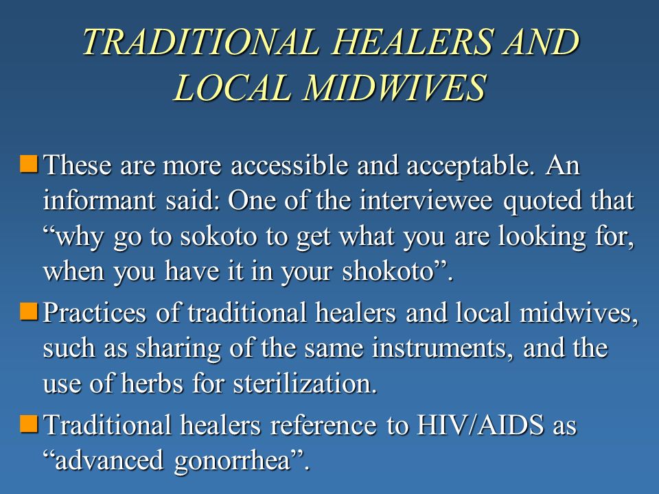 TRADITIONAL HEALERS AND LOCAL MIDWIVES These are more accessible and acceptable.
