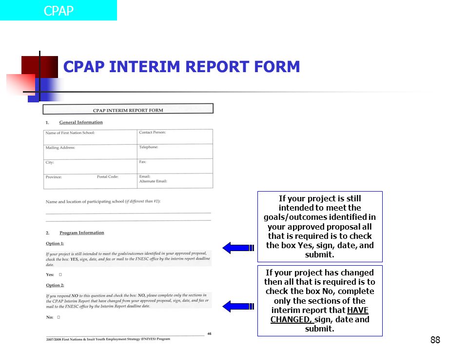 88 CPAP CPAP INTERIM REPORT FORM If your project is still intended to meet the goals/outcomes identified in your approved proposal all that is required is to check the box Yes, sign, date, and submit.