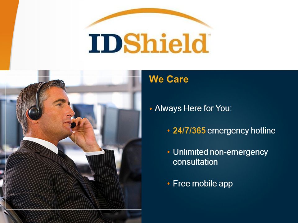 22 IDShield We Care ▸ Always Here for You: 24/7/365 emergency hotline Unlimited non-emergency consultation Free mobile app