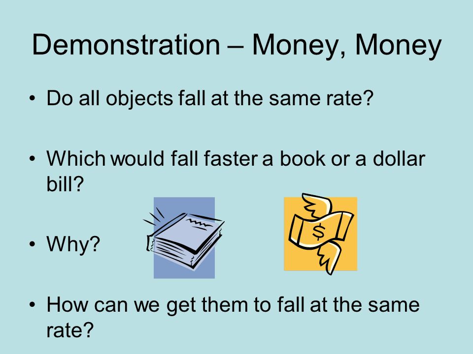 Demonstration – Money, Money Do all objects fall at the same rate.
