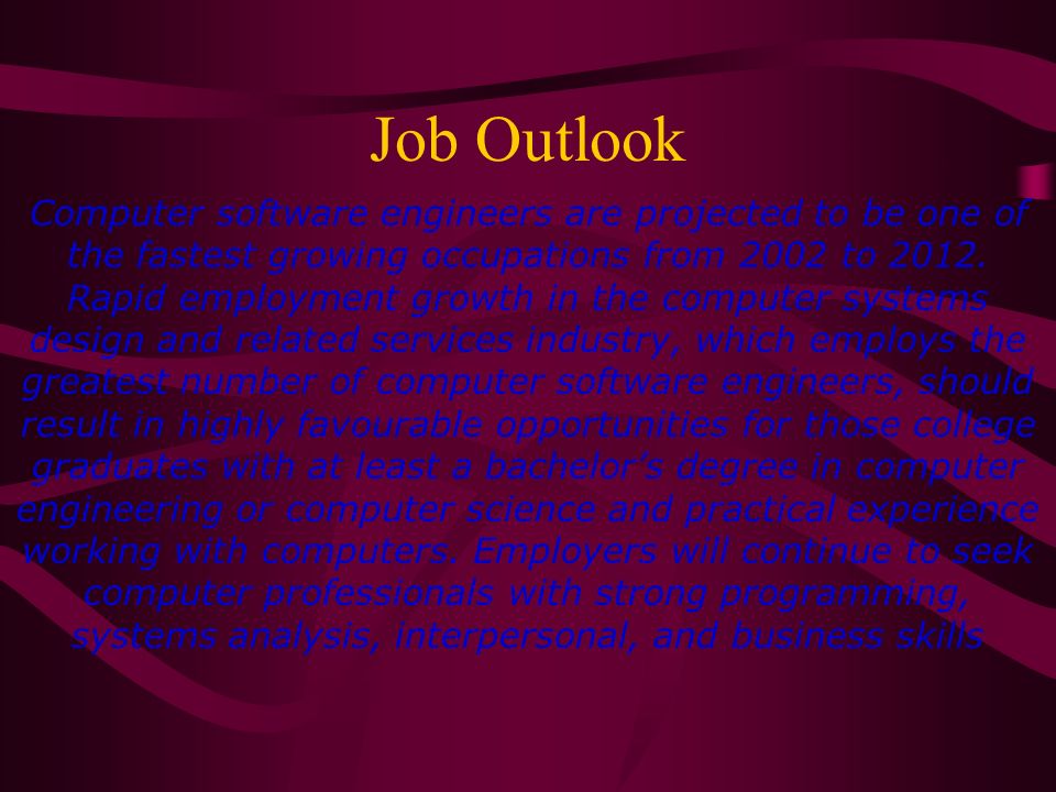 Job Outlook Computer software engineers are projected to be one of the fastest growing occupations from 2002 to 2012.