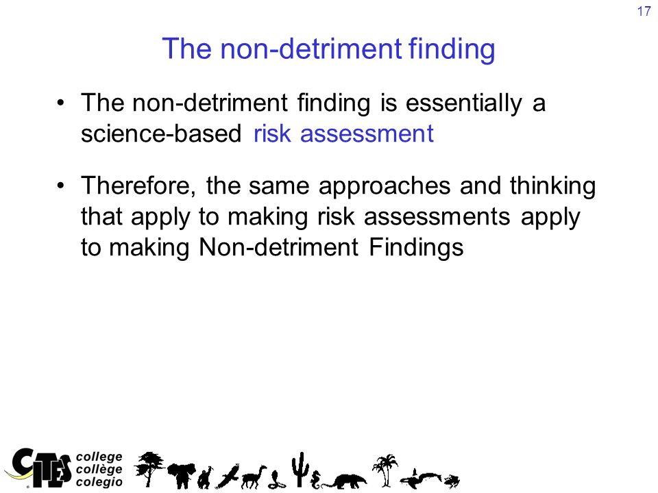 17 The non-detriment finding The non-detriment finding is essentially a science-based risk assessment Therefore, the same approaches and thinking that apply to making risk assessments apply to making Non-detriment Findings
