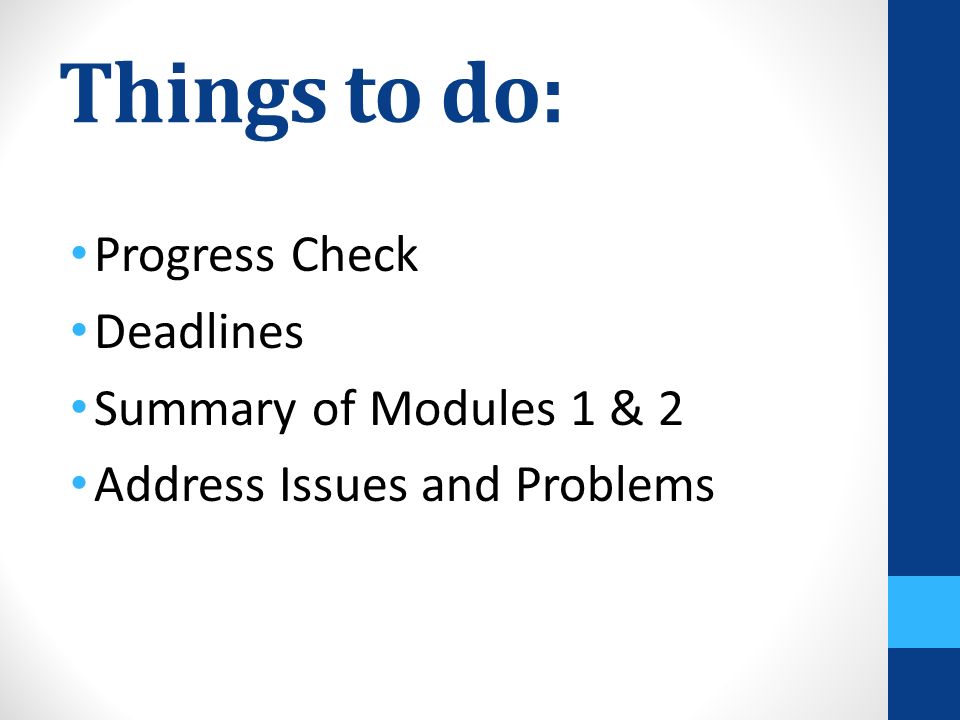 Things to do: Progress Check Deadlines Summary of Modules 1 & 2 Address Issues and Problems