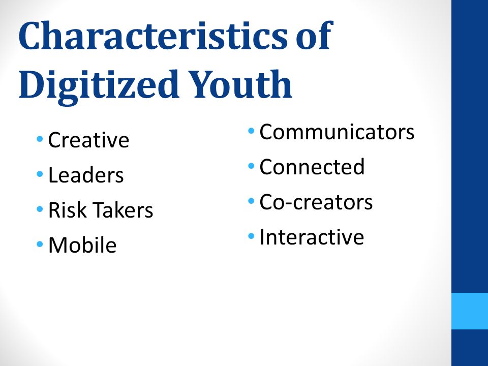 Characteristics of Digitized Youth Creative Leaders Risk Takers Mobile Communicators Connected Co-creators Interactive