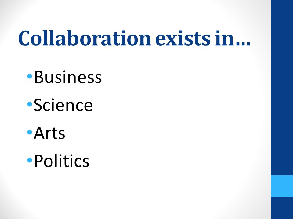 Collaboration exists in… Business Science Arts Politics