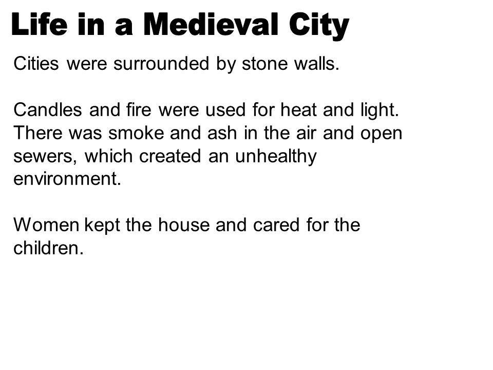 Cities were surrounded by stone walls. Candles and fire were used for heat and light.