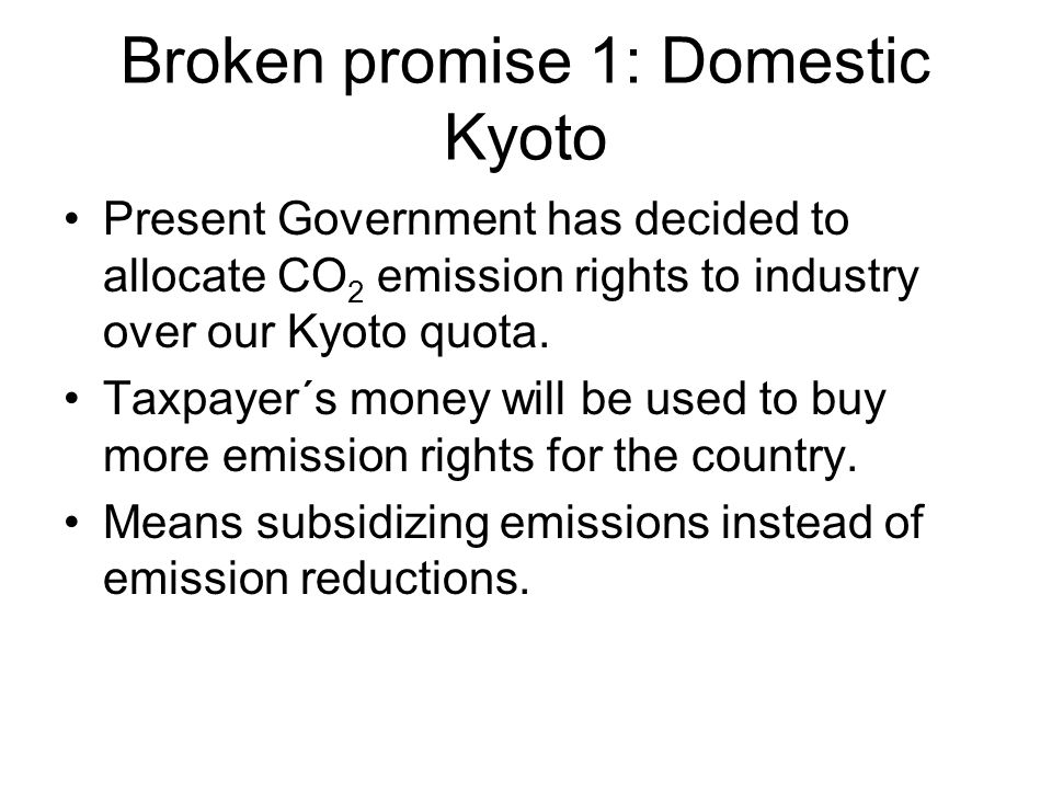 Broken promise 1: Domestic Kyoto Present Government has decided to allocate CO 2 emission rights to industry over our Kyoto quota.